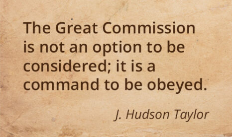 The Great Commission is not an option to be considered; it is a command to be obeyed. - J. Hudson Taylor quote